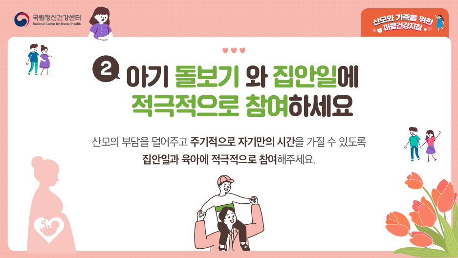 2. 아기 돌보기와 집안일에 적극적으로 참여하세요. 산모의 부담을 덜어주고 주기적으로 자기만의 시간을 가질 수 있도록 집안일과 육아에 적극적으로 참여해주세요.