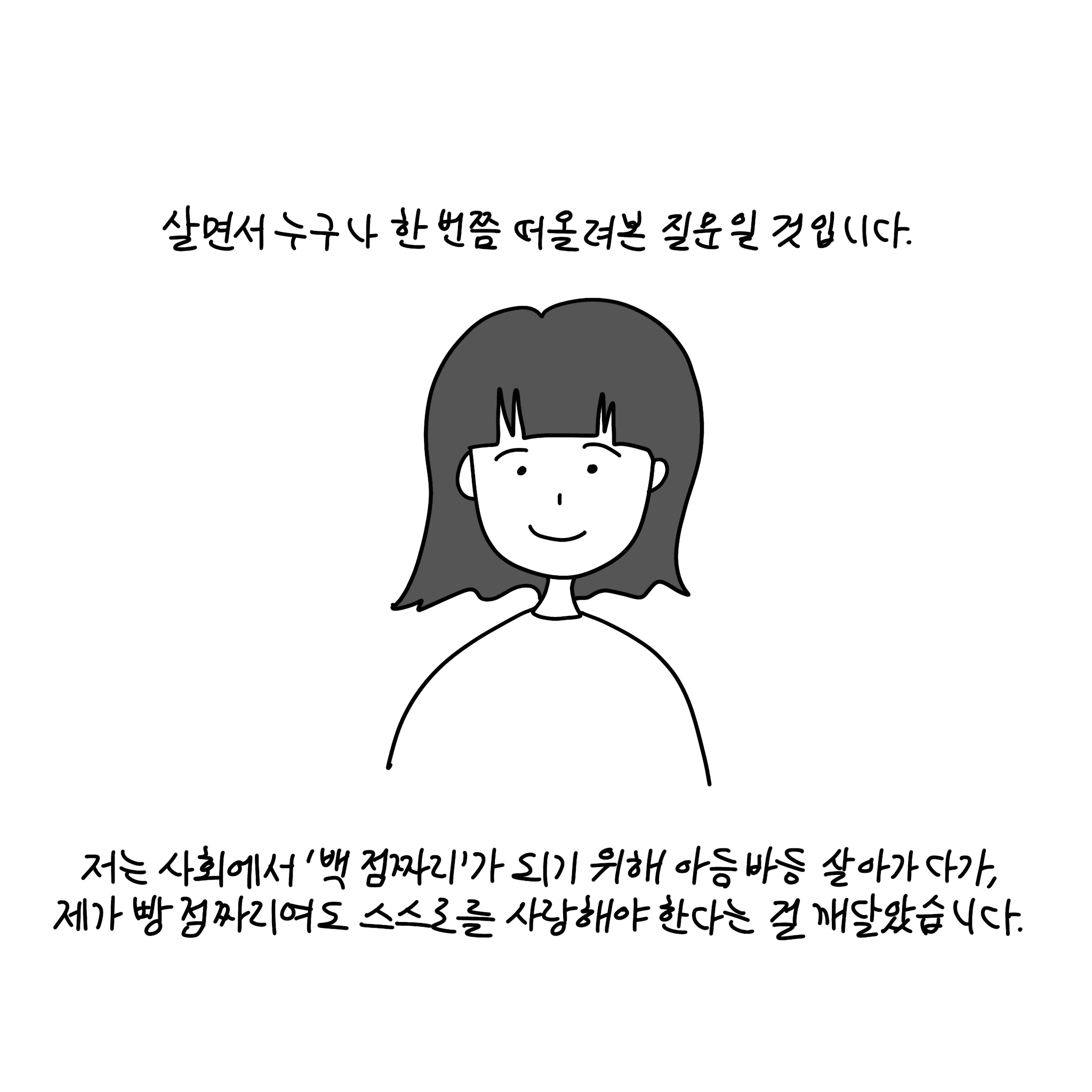 (샴마) 살면서 누구나 한 번쯤 떠올려본 질문일 것 입니다. 저는 사회에서 '백 점짜리'가 되기 위해 아등바등 살아가다가, 제가 빵점짜리여도 스스로를 사랑해야 한다는 걸 깨달았습니다.