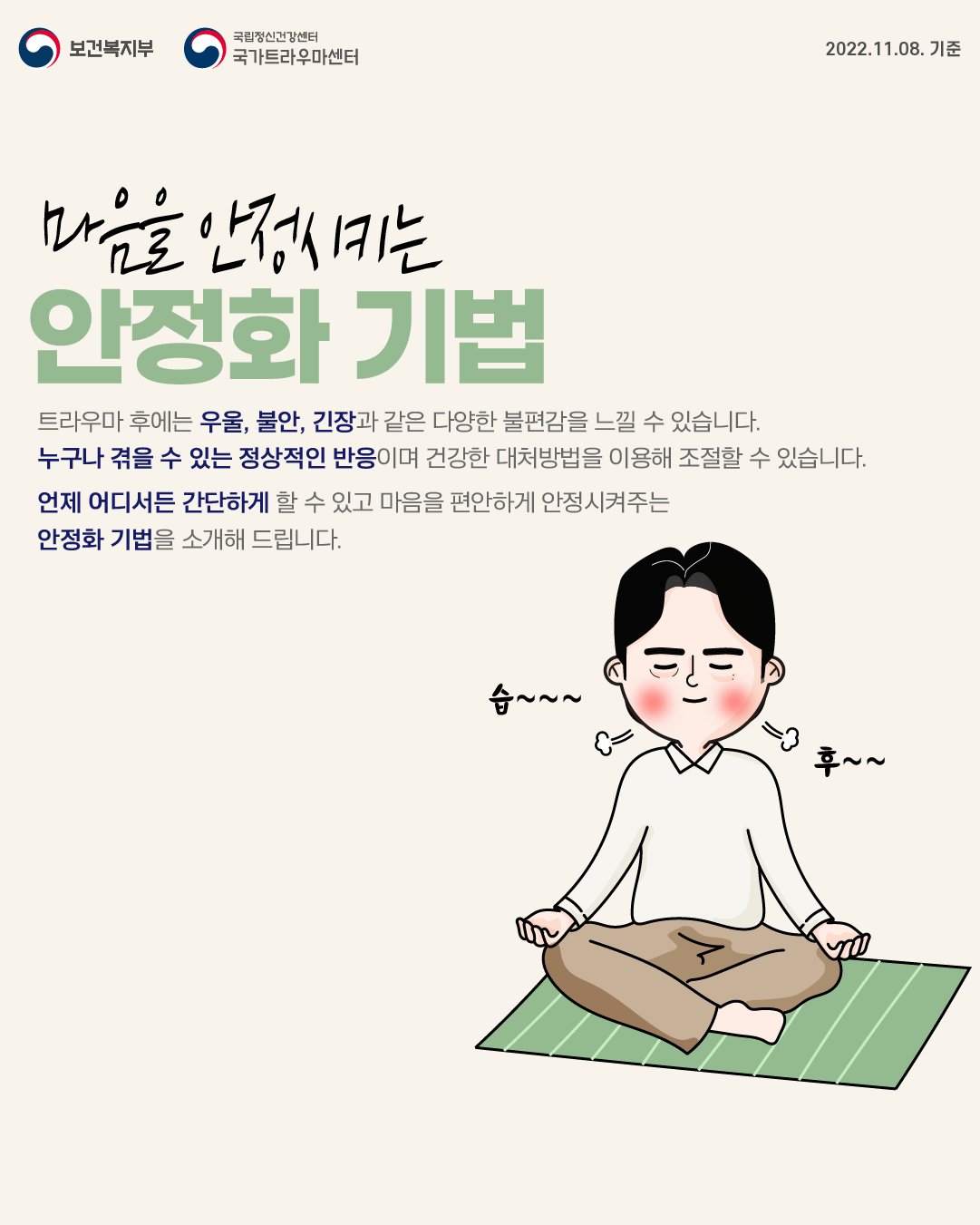 마음을 안정시키는 안정화 기법. 트라우마 후에는 우울,불안,긴장과 같은 다양한 불편감을 느낄 수 있습니다. 누구나 겪을 수 있는 정상적인 반응이며 건강한 대처방법을 이용해 조절할 수 있습니다. 언제 어디서든 간단하게 할 수 있고 마음을 편안하게 안정시켜주는 안정화 기법을 소개해 드립니다. 